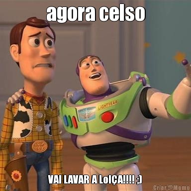 agora celso VAI LAVAR A LoIA!!!! ;)