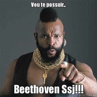 Vou te possuir... Beethoven Ssj!!!