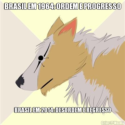 BRASIL EM 1964: ORDEM E PROGRESSO BRASIL EM 2014: DESORDEM E REGRESSO