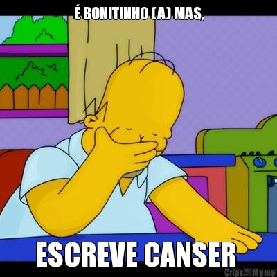  BONITINHO (A) MAS, ESCREVE CANSER 