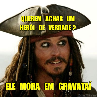  QUEREM   ACHAR   UM
HERI   DE   VERDADE ?  ELE   MORA   EM   GRAVATA