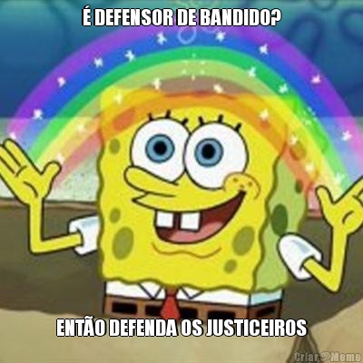  DEFENSOR DE BANDIDO? ENTO DEFENDA OS JUSTICEIROS