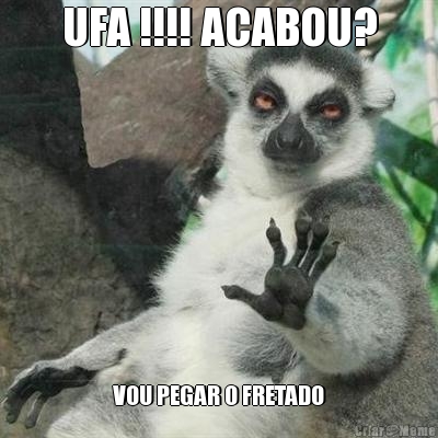 UFA !!!! ACABOU? VOU PEGAR O FRETADO