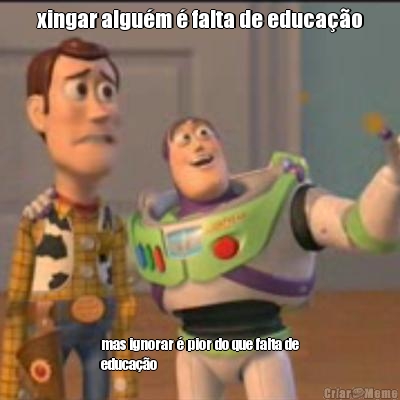 xingar algum  falta de educao mas ignorar  pior do que falta de
educao