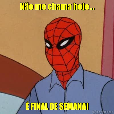 No me chama hoje...  FINAL DE SEMANA!