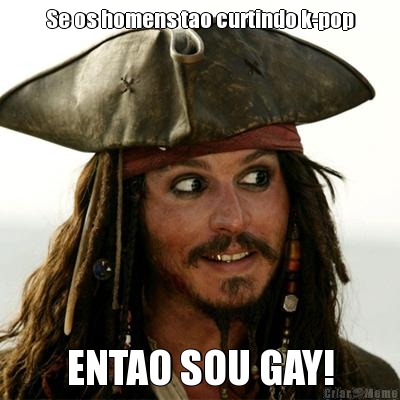 Se os homens tao curtindo k-pop ENTAO SOU GAY!