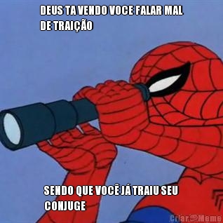 DEUS TA VENDO VOCE FALAR MAL
DE TRAIO SENDO QUE VOC J TRAIU SEU
CONJUGE