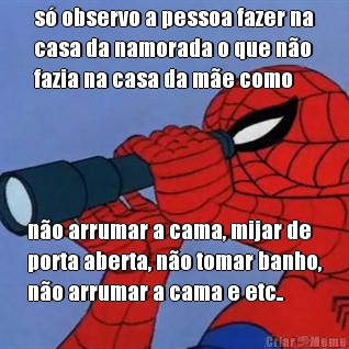 s observo a pessoa fazer na
casa da namorada o que no
fazia na casa da me como no arrumar a cama, mijar de
porta aberta, no tomar banho,
no arrumar a cama e etc..