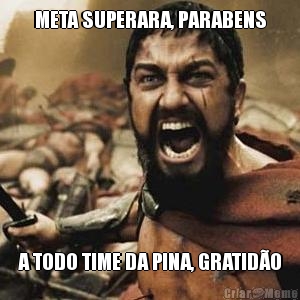 META SUPERARA, PARABENS A TODO TIME DA PINA, GRATIDO