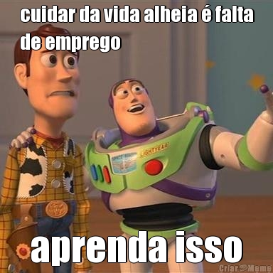 cuidar da vida alheia  falta
de emprego aprenda isso