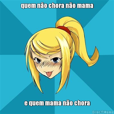 quem no chora no mama e quem mama no chora