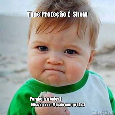 
Time Proteo   Show Parabns a todos ! 
 Misso dada Misso cumprida ;)