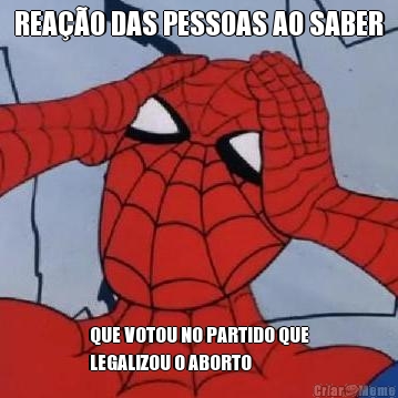 REAO DAS PESSOAS AO SABER QUE VOTOU NO PARTIDO QUE
LEGALIZOU O ABORTO