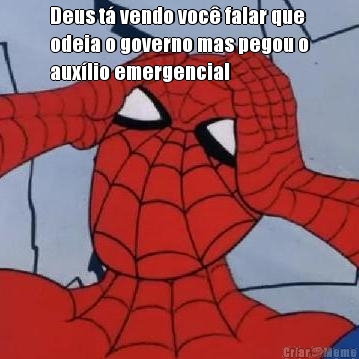 Deus t vendo voc falar que
odeia o governo mas pegou o
auxlio emergencial 