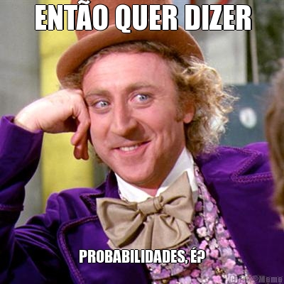 ENTO QUER DIZER PROBABILIDADES, ?