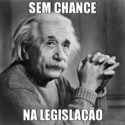 SEM CHANCE NA LEGISLAO