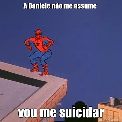 A Daniele no me assume  vou me suicidar