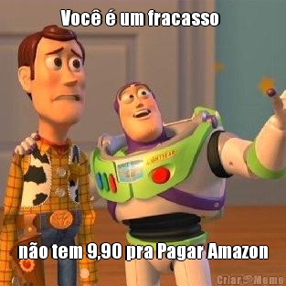 Voc  um fracasso  no tem 9,90 pra Pagar Amazon