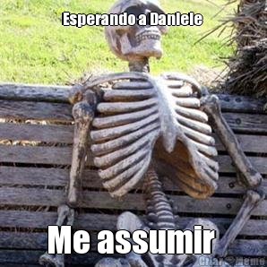 Esperando a Daniele  Me assumir 