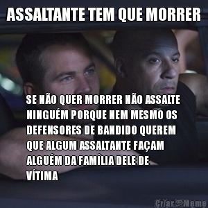 ASSALTANTE TEM QUE MORRER SE NO QUER MORRER NO ASSALTE
NINGUM PORQUE NEM MESMO OS
DEFENSORES DE BANDIDO QUEREM
QUE ALGUM ASSALTANTE FAAM
ALGUM DA FAMLIA DELE DE
VTIMA