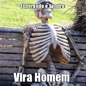 Esperando o Sandro  Vira Homem 