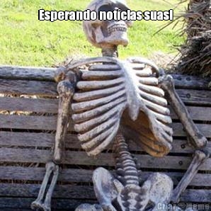 Esperando notcias suas! 