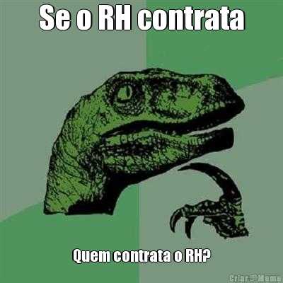 Se o RH contrata Quem contrata o RH?