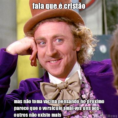 fala que  cristo mas no toma vacina pensando no prximo
parece que o versiculo amai-vos uns aos
outros no existe mais