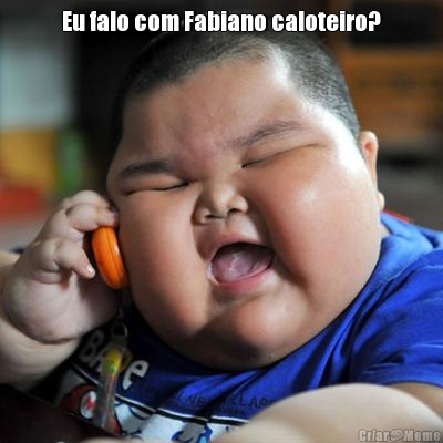 Eu falo com Fabiano caloteiro? 