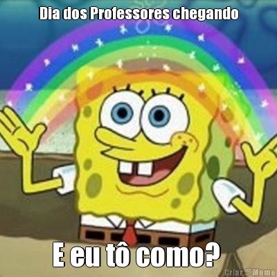 Dia dos Professores chegando E eu t como? 