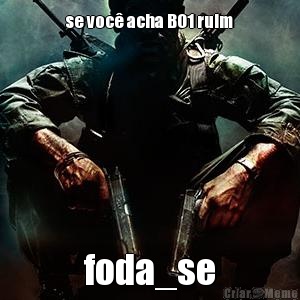 se voc acha BO1 ruim foda_se