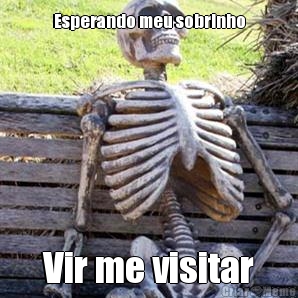 Esperando meu sobrinho Vir me visitar