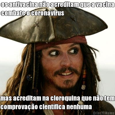 os antivacina no acreditam que a vacina
combate o coronavirus mas acreditam na cloroquina que no tem
comprovao cientfica nenhuma