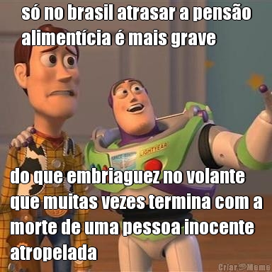 s no brasil atrasar a penso
alimentcia  mais grave do que embriaguez no volante
que muitas vezes termina com a
morte de uma pessoa inocente
atropelada