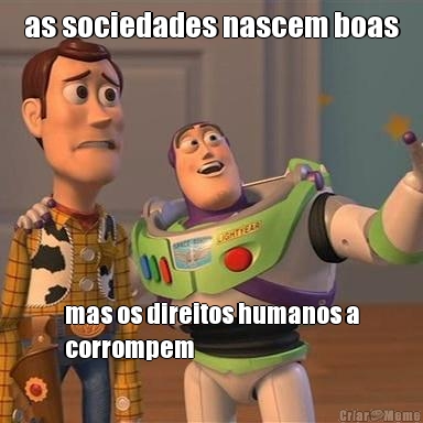 as sociedades nascem boas mas os direitos humanos a
corrompem