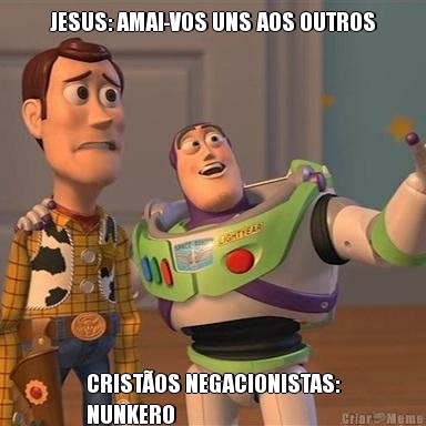 JESUS: AMAI-VOS UNS AOS OUTROS CRISTOS NEGACIONISTAS:
NUNKERO