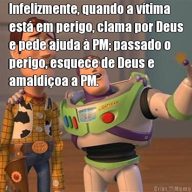 Infelizmente, quando a vtima
est em perigo, clama por Deus
e pede ajuda  PM; passado o
perigo, esquece de Deus e
amaldioa a PM. 