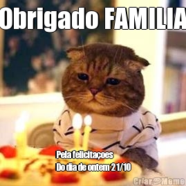 Obrigado FAMILIA Pela felicitaoes 
Do dia de ontem 21/10