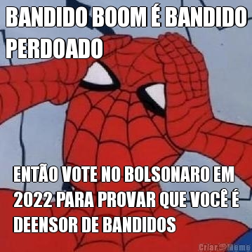 BANDIDO BOOM  BANDIDO
PERDOADO ENTO VOTE NO BOLSONARO EM
2022 PARA PROVAR QUE VOC 
DEENSOR DE BANDIDOS