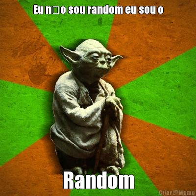 Eu n�o sou random eu sou o Random