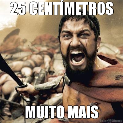 25 CENTMETROS MUITO MAIS