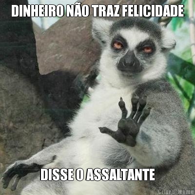 DINHEIRO NO TRAZ FELICIDADE DISSE O ASSALTANTE