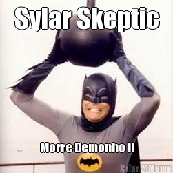 Sylar Skeptic  Morre Demonho !!