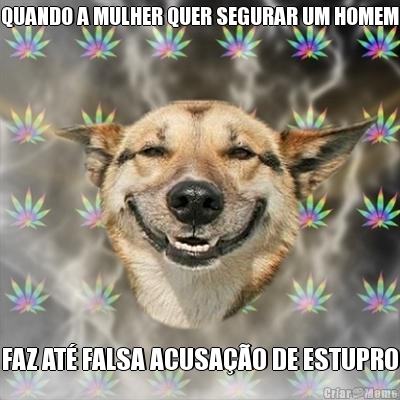 QUANDO A MULHER QUER SEGURAR UM HOMEM FAZ AT FALSA ACUSAO DE ESTUPRO