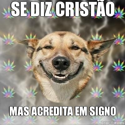 SE DIZ CRISTO MAS ACREDITA EM SIGNO