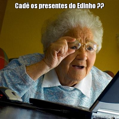 Cad os presentes do Edinho ?? 