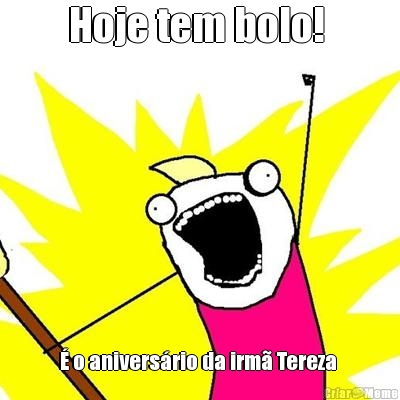 Hoje tem bolo!   o aniversrio da irm Tereza 