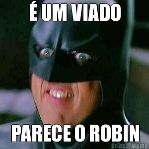  UM VIADO PARECE O ROBIN