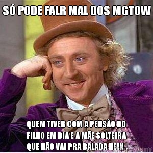 S PODE FALR MAL DOS MGTOW QUEM TIVER COM A PENSO DO
FILHO EM DIA E A ME SOLTEIRA
QUE NO VAI PRA BALADA HEIN