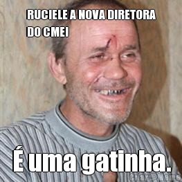 RUCIELE A NOVA DIRETORA
DO CMEI  uma gatinha.